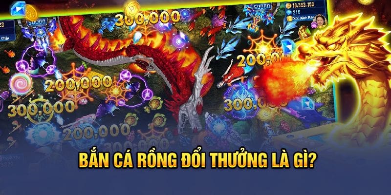 Giới thiệu về game bắn cá Rồng đổi thưởng