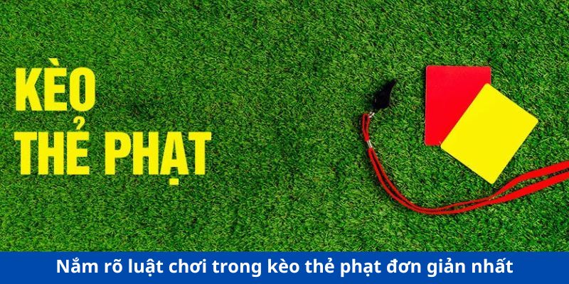 Nắm rõ luật chơi trong kèo thẻ phạt đơn giản nhất